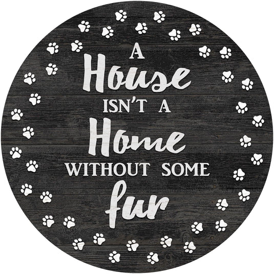 Fan Creations 12" Circle Pet A House is not a Home without some Fur 12in Circle