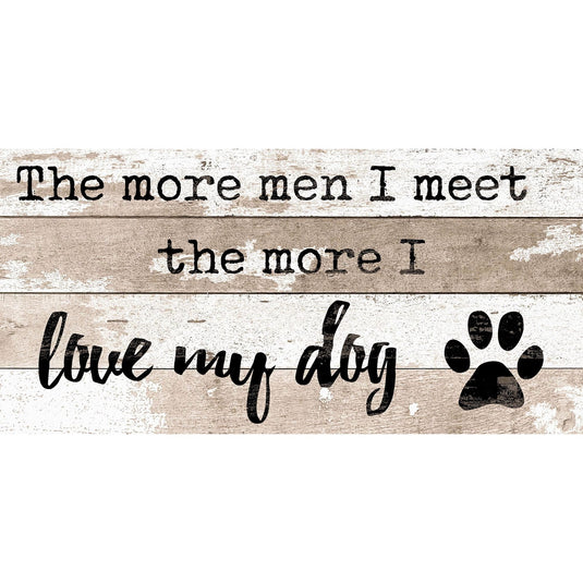Fan Creations 6x12 Pet The more men I meet, the more I love my dog 6x12